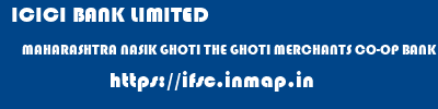 ICICI BANK LIMITED  MAHARASHTRA NASIK GHOTI THE GHOTI MERCHANTS CO-OP BANK LTD  ifsc code